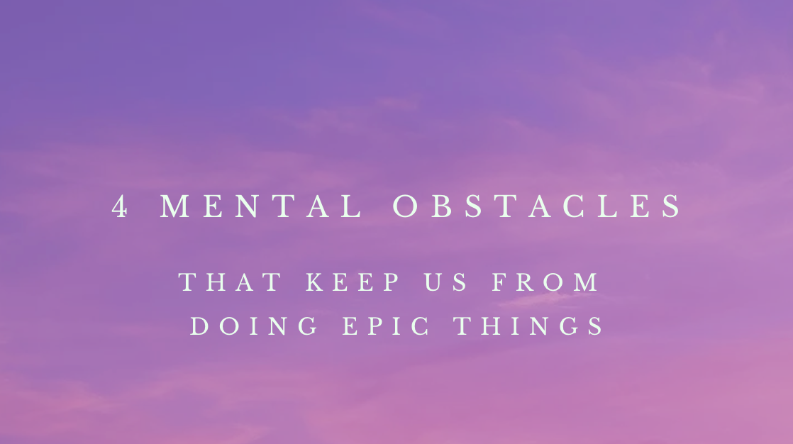 4 Mental Blocks that Keep Us from Doing Epic Things